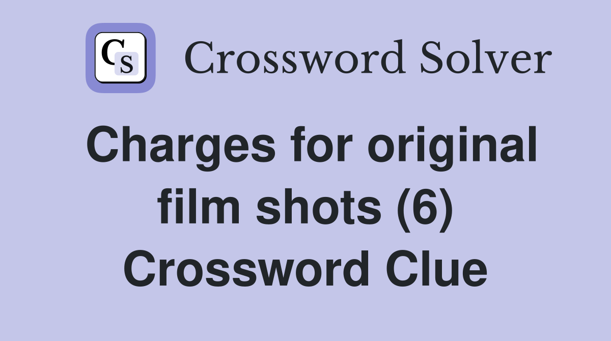 Charges for original film shots (6) Crossword Clue Answers